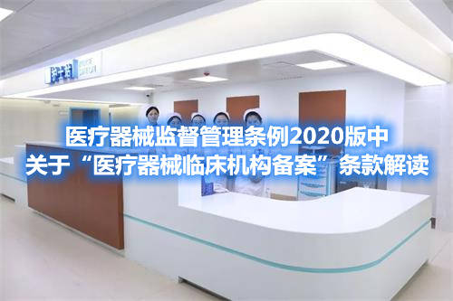 醫療器械監督管理條例2020版中關于“醫療器械臨床機構備案”條款解讀(圖1)