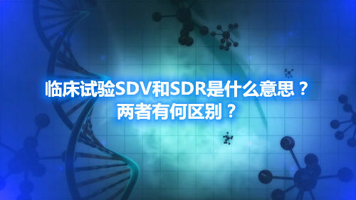 臨床試驗SDV和SDR是什么意思？兩者有何區別？(圖1)