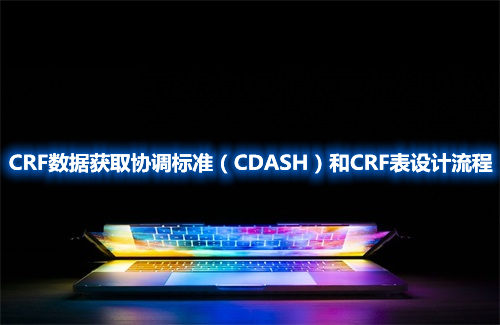 CRF數據獲取協調標準（CDASH）和CRF表設計流程(圖1)