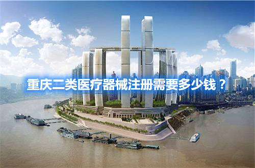 重慶二類醫療器械注冊需要多少錢？(圖1)