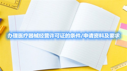 辦理醫療器械經營許可證的條件/申請資料及要求(圖1)