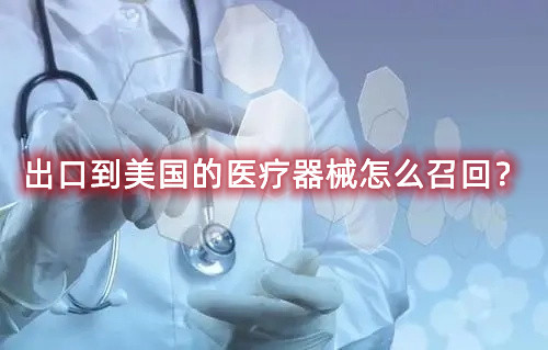 出口到美國的醫療器械怎么召回？流程來了(圖1)