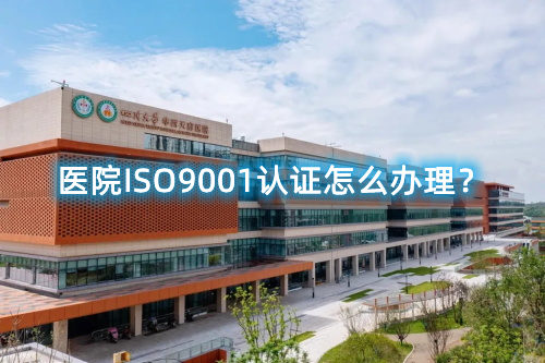 醫院ISO9001認證怎么辦理？醫院ISO9001認證要求和步驟流程(圖1)
