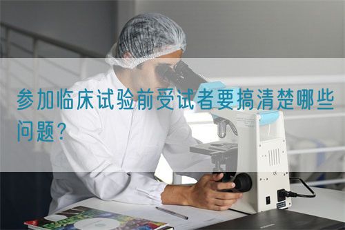 參加臨床試驗前受試者要搞清楚哪些問題？(圖1)