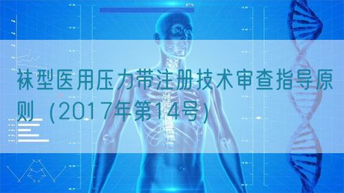 襪型醫用壓力帶注冊技術審查指導原則（2017年第14號）(圖1)