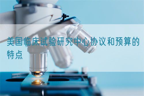 美國臨床試驗研究中心協議和預算的特點(圖1)