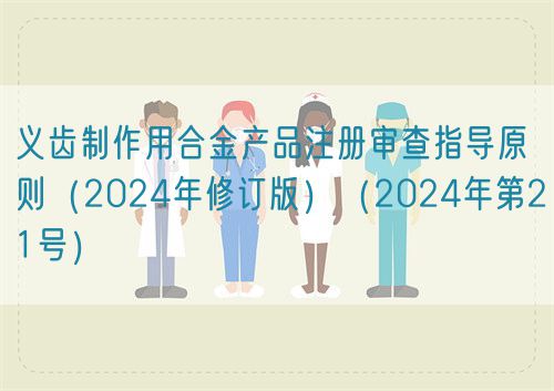 義齒制作用合金產品注冊審查指導原則（2024年修訂版）（2024年第21號）(圖1)
