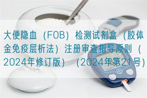 大便隱血（FOB）檢測試劑盒（膠體金免疫層析法）注冊審查指導原則（2024年修訂版）（2024年第21號）
