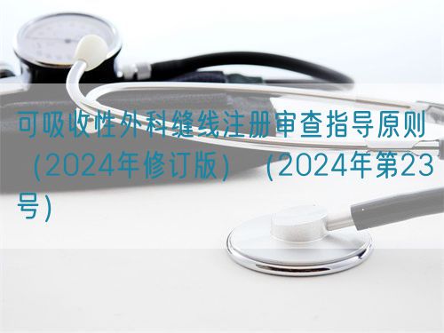 可吸收性外科縫線注冊審查指導原則（2024年修訂版）（2024年第23號）(圖1)