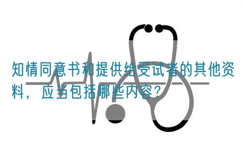 知情同意書和提供給受試者的其他資料，應當包括哪些內容？(圖1)