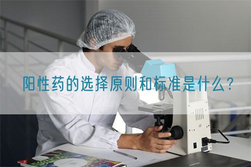 陽性藥的選擇原則和標準是什么？(圖1)