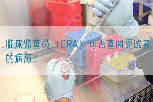 臨床監查員（CRA）可否查閱受試者的病歷？(圖1)