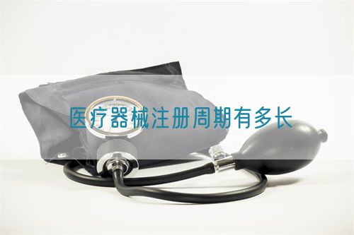 醫療器械注冊周期有多長(圖1)