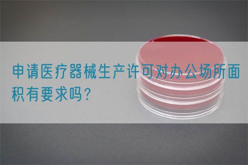 申請醫療器械生產許可對辦公場所面積有要求嗎？(圖1)