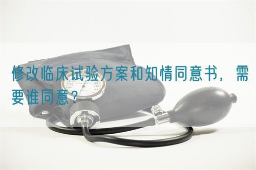 修改臨床試驗方案和知情同意書，需要誰同意？(圖1)