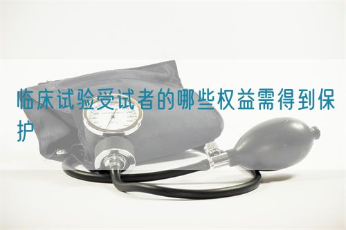 臨床試驗受試者的哪些權益需得到保護(圖1)