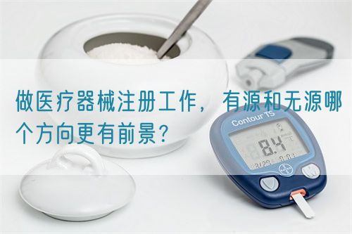 做醫療器械注冊工作，有源和無源哪個方向更有前景？(圖1)