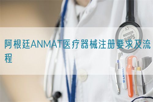 阿根廷ANMAT醫療器械注冊要求及流程(圖1)