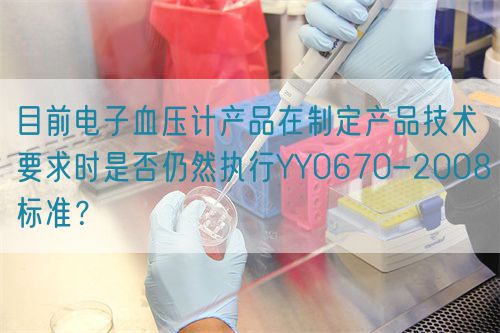 目前電子血壓計產品在制定產品技術要求時是否仍然執行YY0670-2008標準？(圖1)