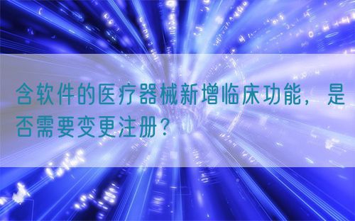 含軟件的醫療器械新增臨床功能，是否需要變更注冊？(圖1)