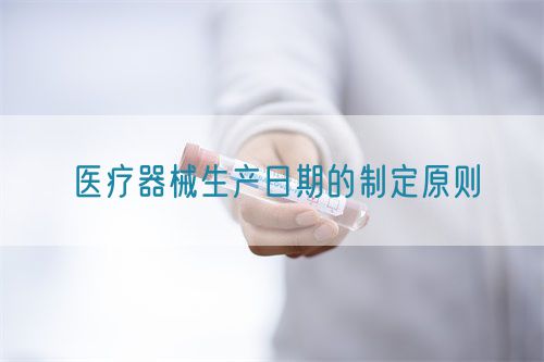 醫療器械生產日期的制定原則(圖1)