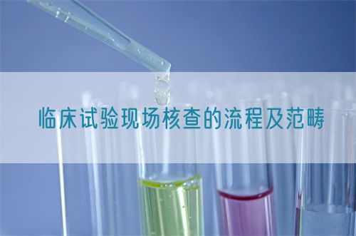 臨床試驗現場核查的流程及范疇(圖1)