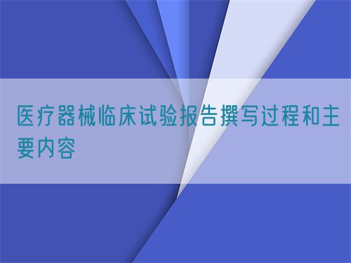 醫療器械臨床試驗報告撰寫過程和主要內容(圖1)