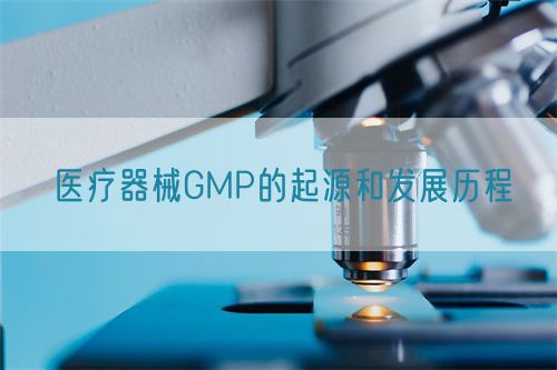 醫療器械GMP的起源和發展歷程(圖1)