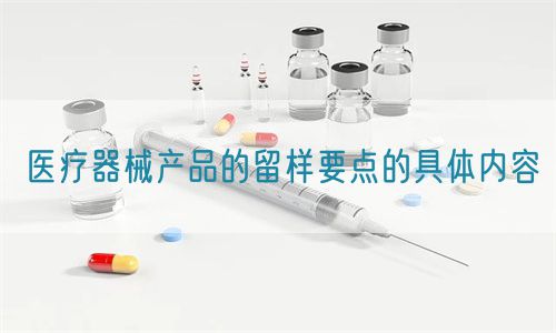 醫療器械產品的留樣要點的具體內容(圖1)