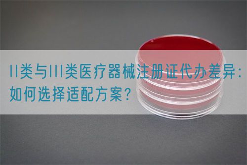 II類與III類醫療器械注冊證代辦差異：如何選擇適配方案？(圖1)