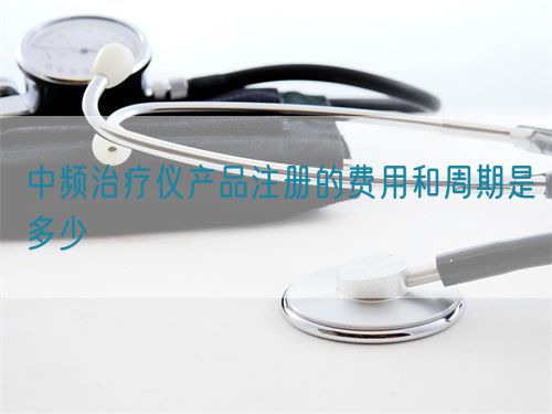 中頻治療儀產品注冊的費用和周期是多少(圖1)