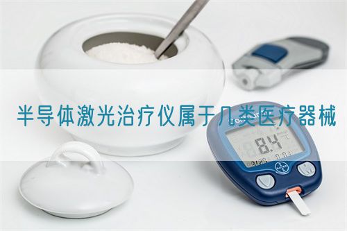 半導體激光治療儀屬于幾類醫療器械(圖1)