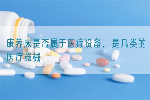 康養床是否屬于醫療設備，是幾類的醫療器械(圖1)