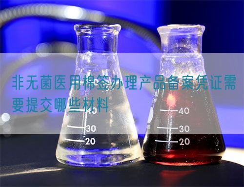 非無菌醫用棉簽辦理產品備案憑證需要提交哪些材料(圖1)