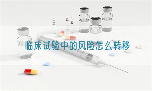 臨床試驗中的風險怎么轉移(圖1)