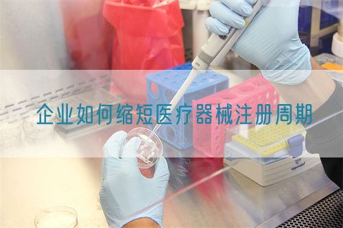 企業如何縮短醫療器械注冊周期(圖1)