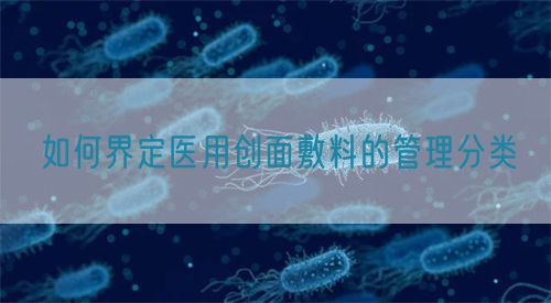 如何界定醫用創面敷料的管理分類(圖1)