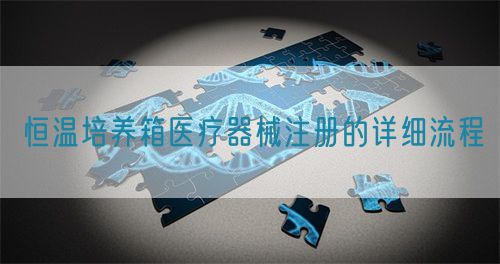 恒溫培養箱醫療器械注冊的詳細流程(圖1)