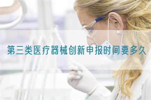 第三類醫療器械創新申報時間要多久(圖1)