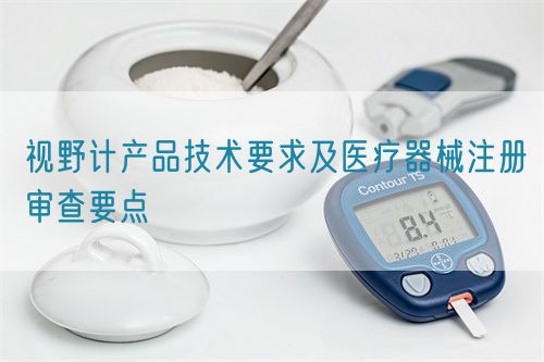 視野計產品技術要求及醫療器械注冊審查要點(圖1)
