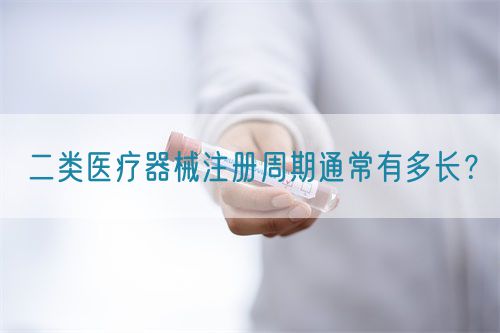 二類醫療器械注冊周期通常有多長？(圖1)