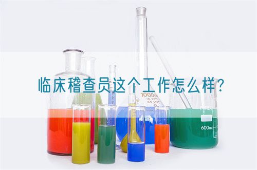 臨床稽查員這個工作怎么樣？(圖1)