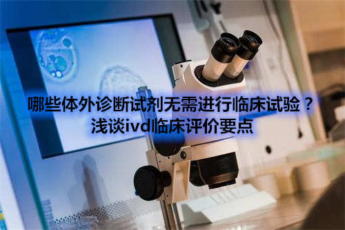 哪些體外診斷試劑IVD產品不需要做臨床試驗？(圖1)