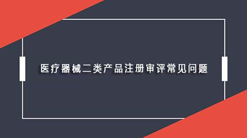 醫療器械二類產品注冊審評常見問題(圖1)
