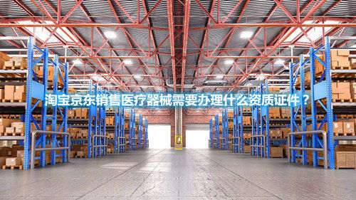 淘寶京東銷售醫療器械需要辦理什么資質證件？(圖1)